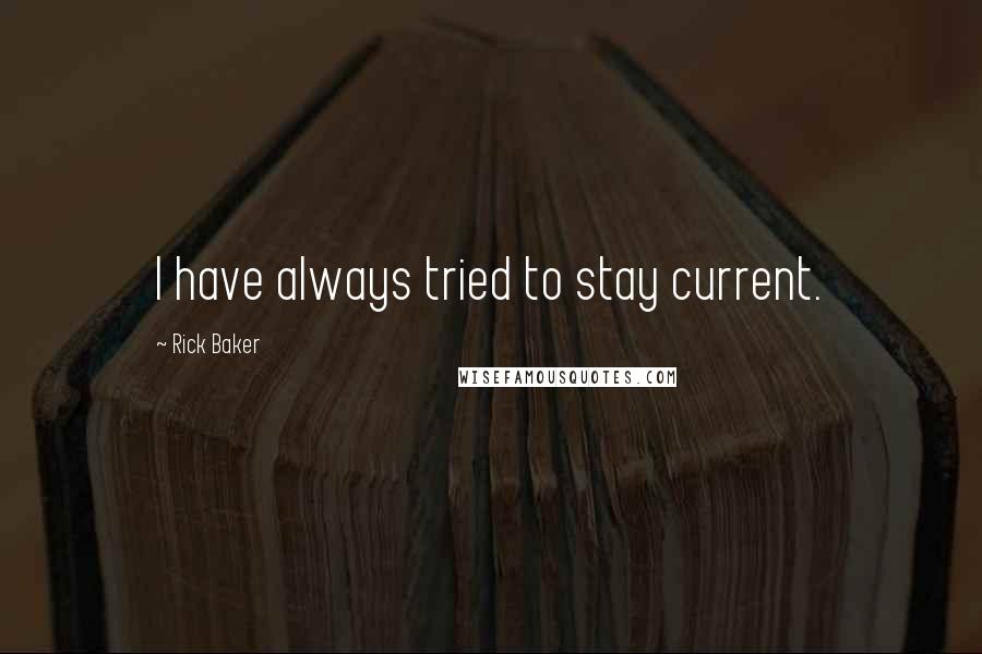 Rick Baker Quotes: I have always tried to stay current.