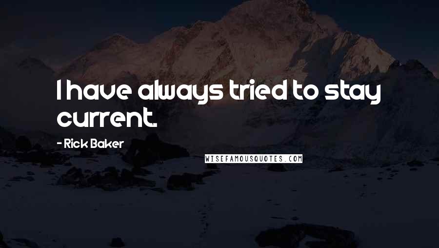 Rick Baker Quotes: I have always tried to stay current.