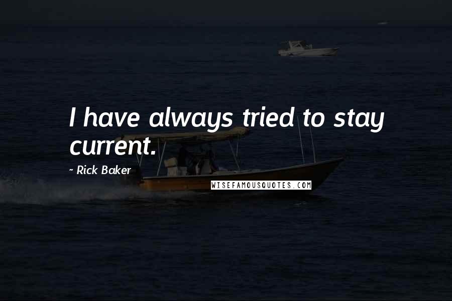 Rick Baker Quotes: I have always tried to stay current.