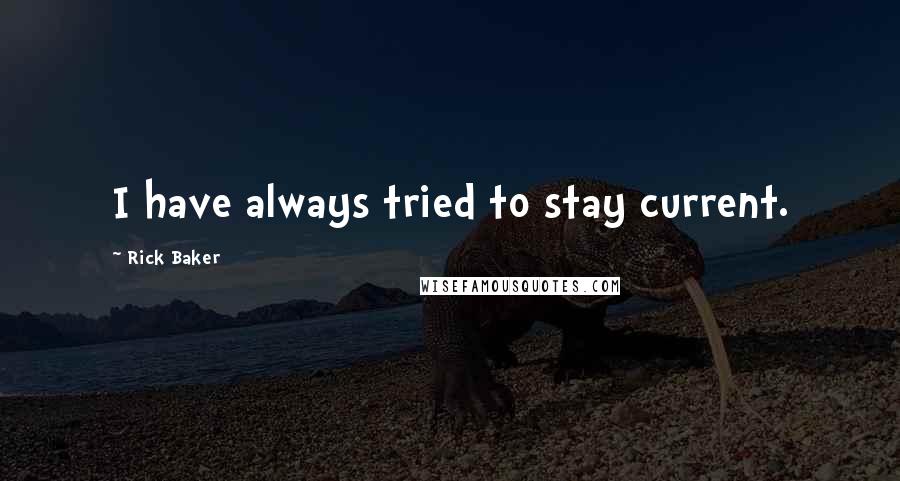 Rick Baker Quotes: I have always tried to stay current.