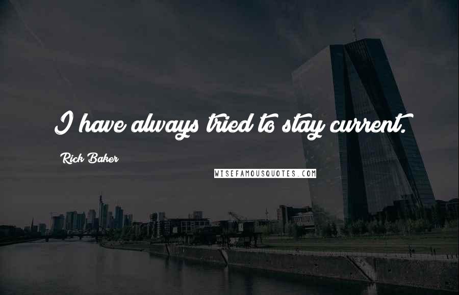Rick Baker Quotes: I have always tried to stay current.