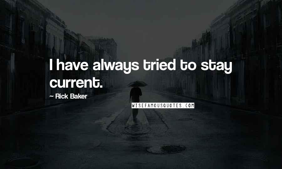 Rick Baker Quotes: I have always tried to stay current.