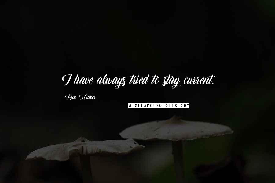 Rick Baker Quotes: I have always tried to stay current.
