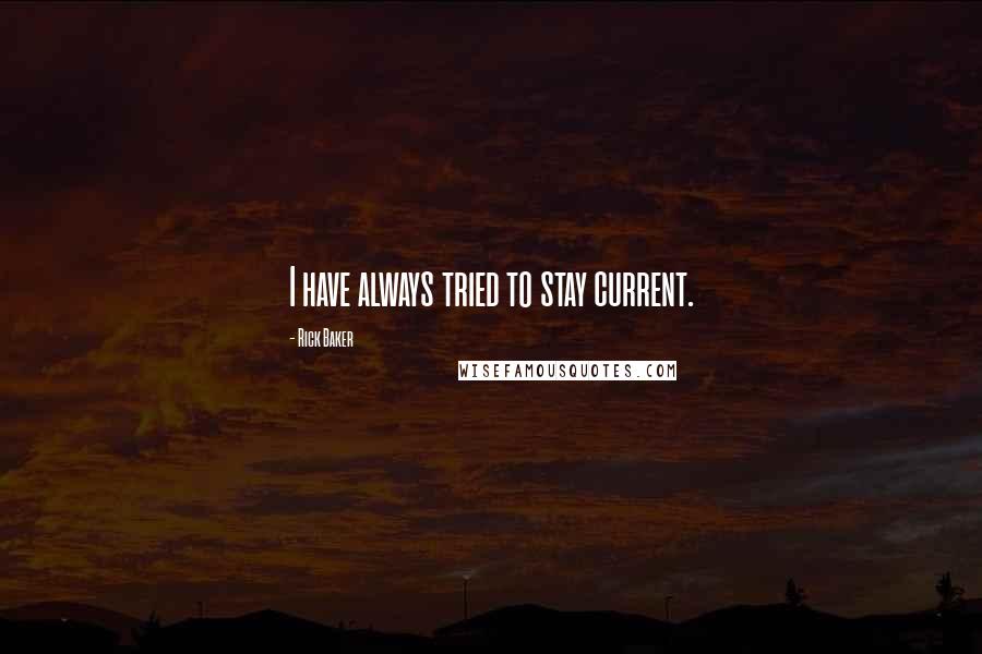Rick Baker Quotes: I have always tried to stay current.