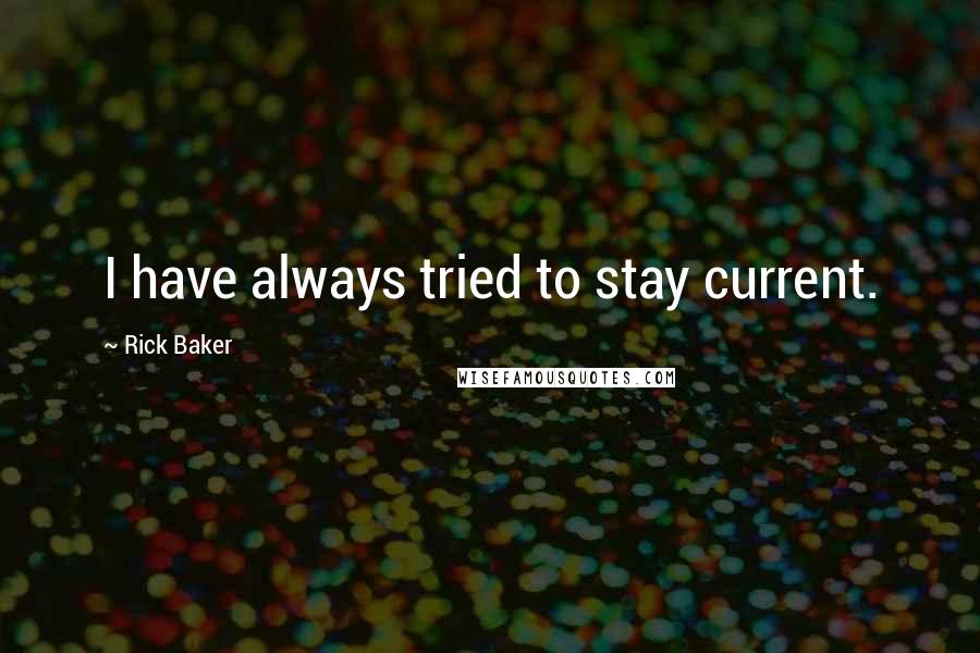 Rick Baker Quotes: I have always tried to stay current.