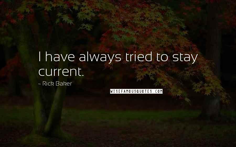 Rick Baker Quotes: I have always tried to stay current.