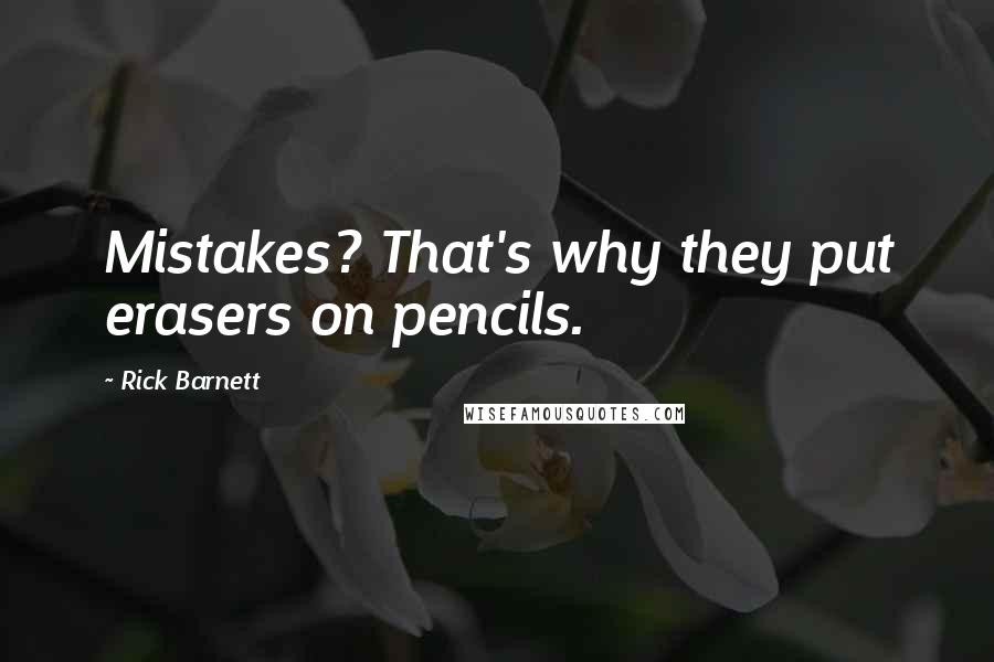 Rick Barnett Quotes: Mistakes? That's why they put erasers on pencils.