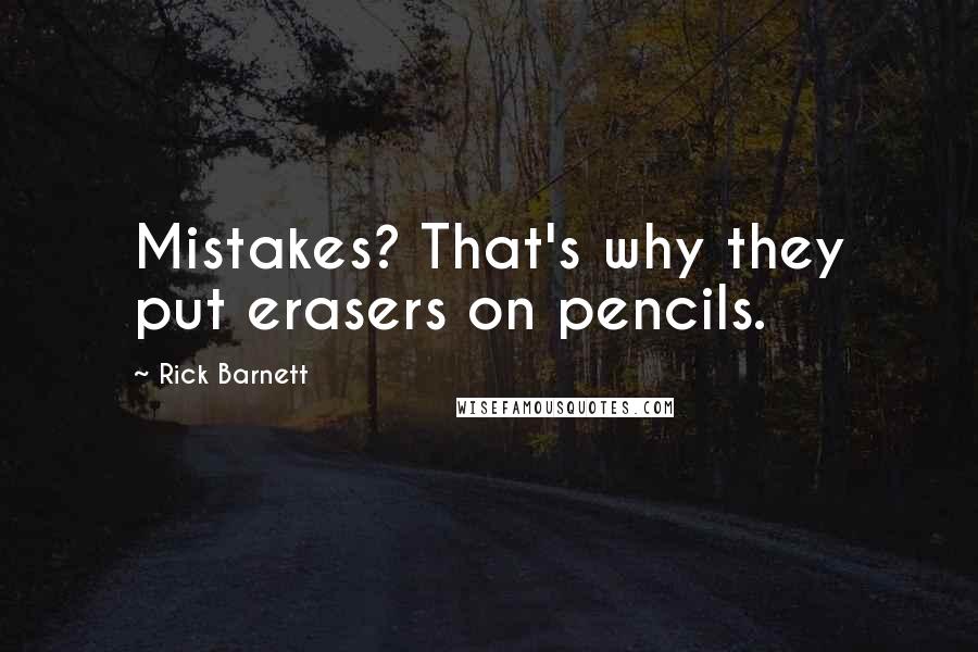 Rick Barnett Quotes: Mistakes? That's why they put erasers on pencils.