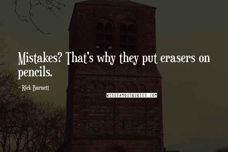 Rick Barnett Quotes: Mistakes? That's why they put erasers on pencils.