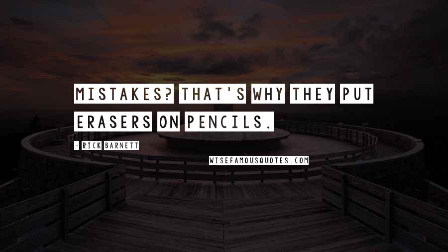 Rick Barnett Quotes: Mistakes? That's why they put erasers on pencils.