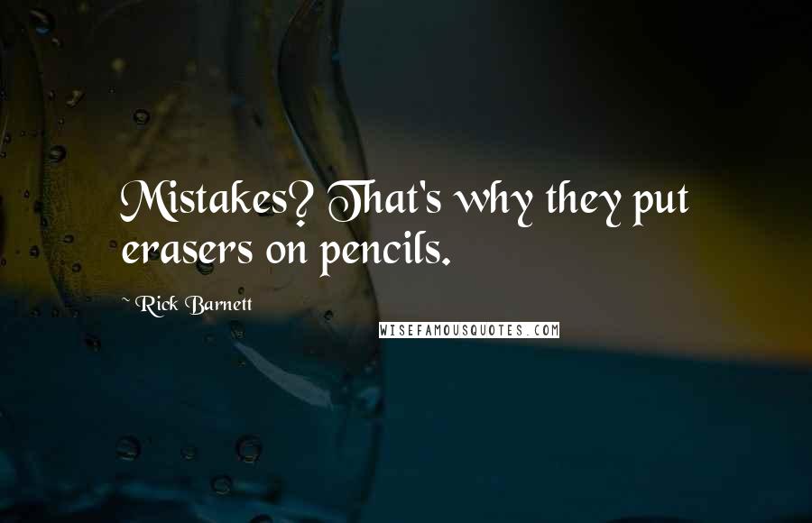 Rick Barnett Quotes: Mistakes? That's why they put erasers on pencils.