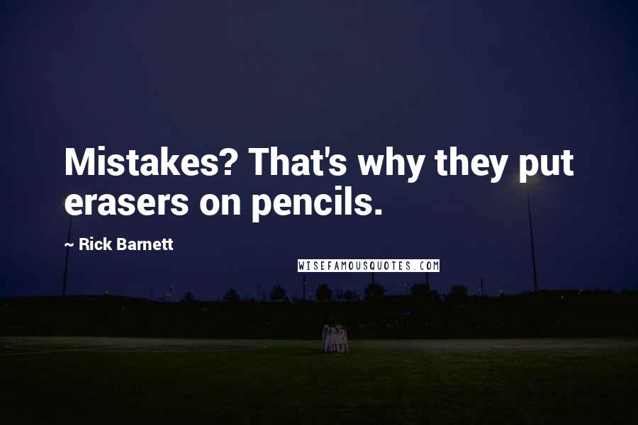 Rick Barnett Quotes: Mistakes? That's why they put erasers on pencils.