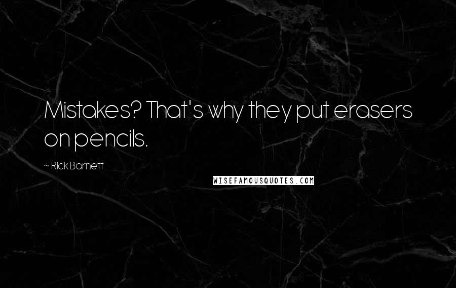 Rick Barnett Quotes: Mistakes? That's why they put erasers on pencils.