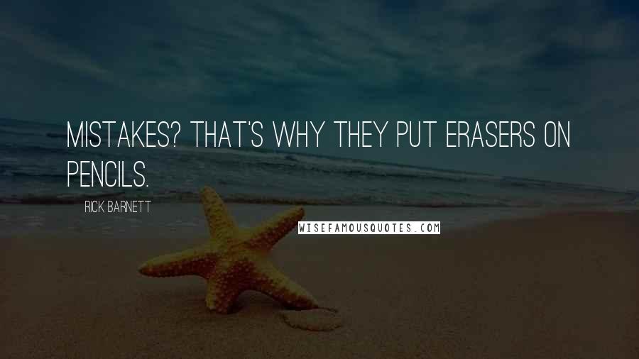 Rick Barnett Quotes: Mistakes? That's why they put erasers on pencils.