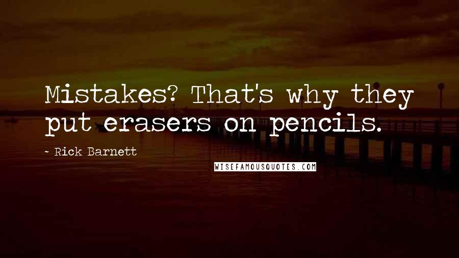 Rick Barnett Quotes: Mistakes? That's why they put erasers on pencils.