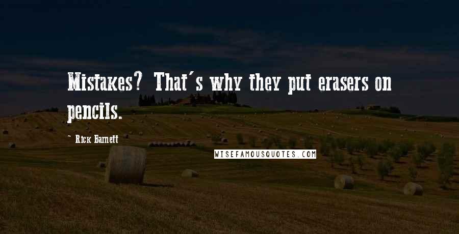 Rick Barnett Quotes: Mistakes? That's why they put erasers on pencils.