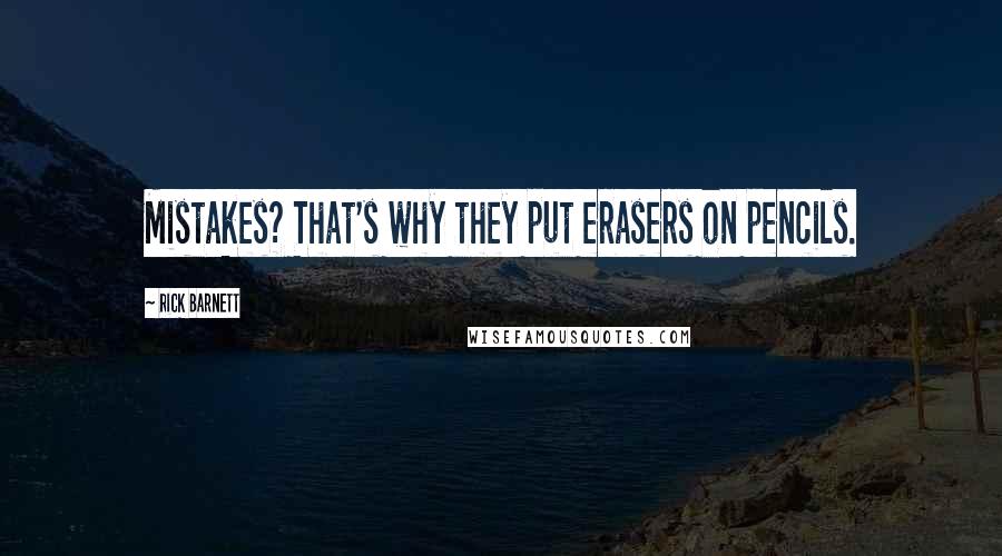 Rick Barnett Quotes: Mistakes? That's why they put erasers on pencils.