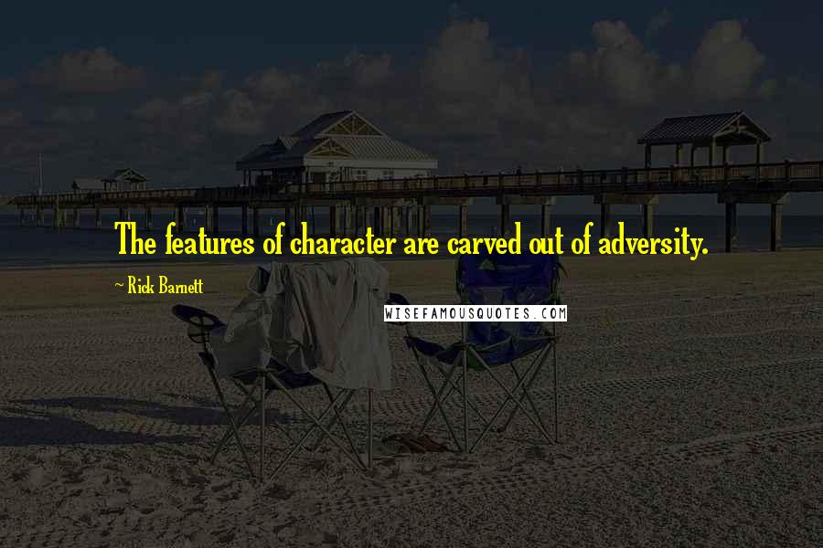 Rick Barnett Quotes: The features of character are carved out of adversity.