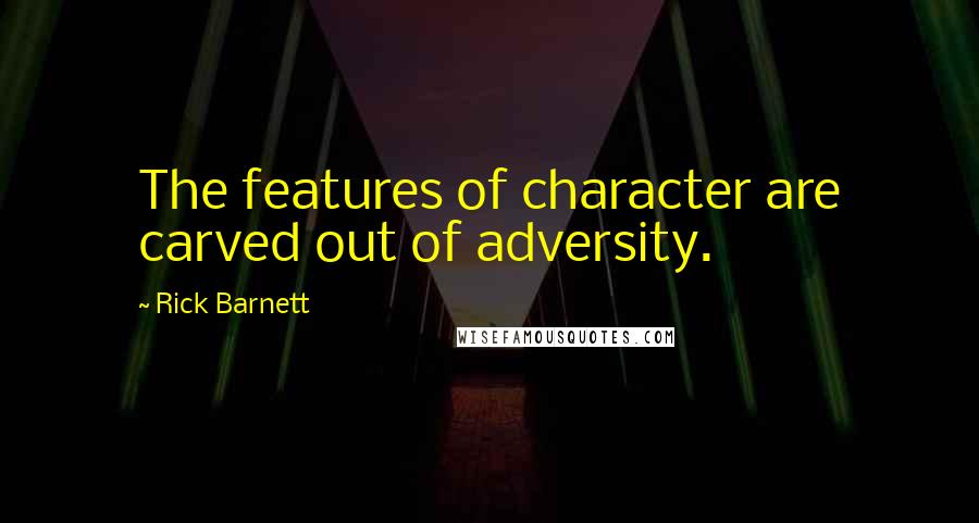 Rick Barnett Quotes: The features of character are carved out of adversity.