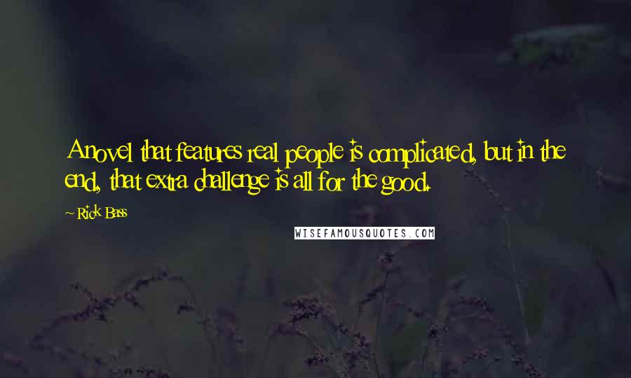 Rick Bass Quotes: A novel that features real people is complicated, but in the end, that extra challenge is all for the good.