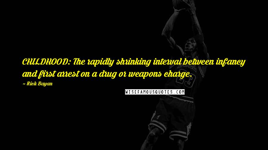 Rick Bayan Quotes: CHILDHOOD: The rapidly shrinking interval between infancy and first arrest on a drug or weapons charge.