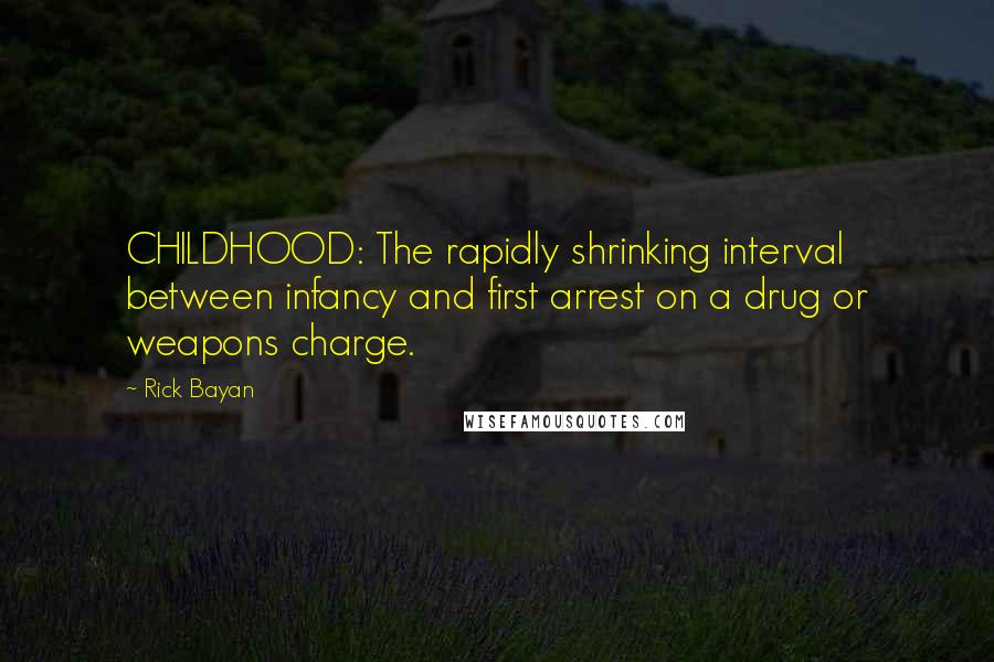 Rick Bayan Quotes: CHILDHOOD: The rapidly shrinking interval between infancy and first arrest on a drug or weapons charge.