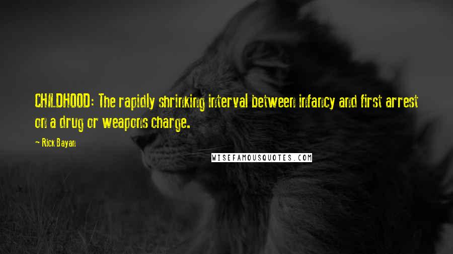 Rick Bayan Quotes: CHILDHOOD: The rapidly shrinking interval between infancy and first arrest on a drug or weapons charge.