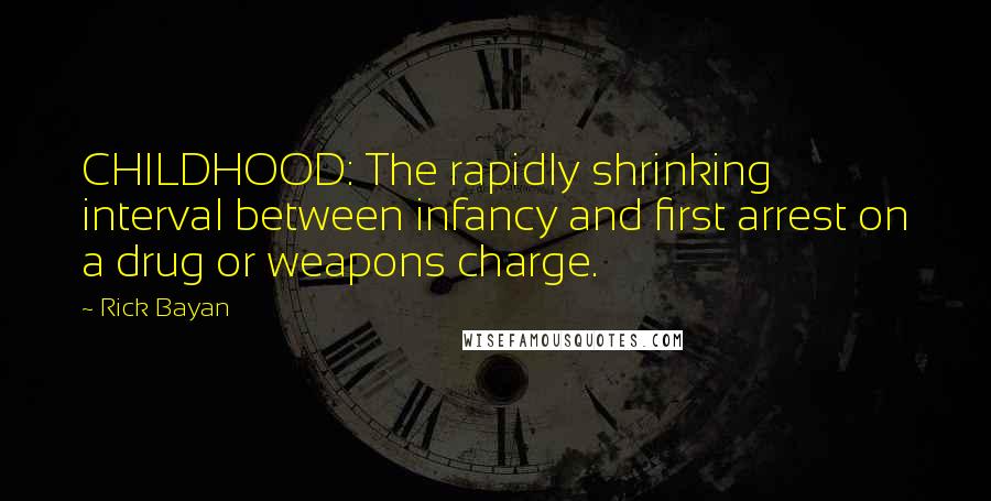 Rick Bayan Quotes: CHILDHOOD: The rapidly shrinking interval between infancy and first arrest on a drug or weapons charge.