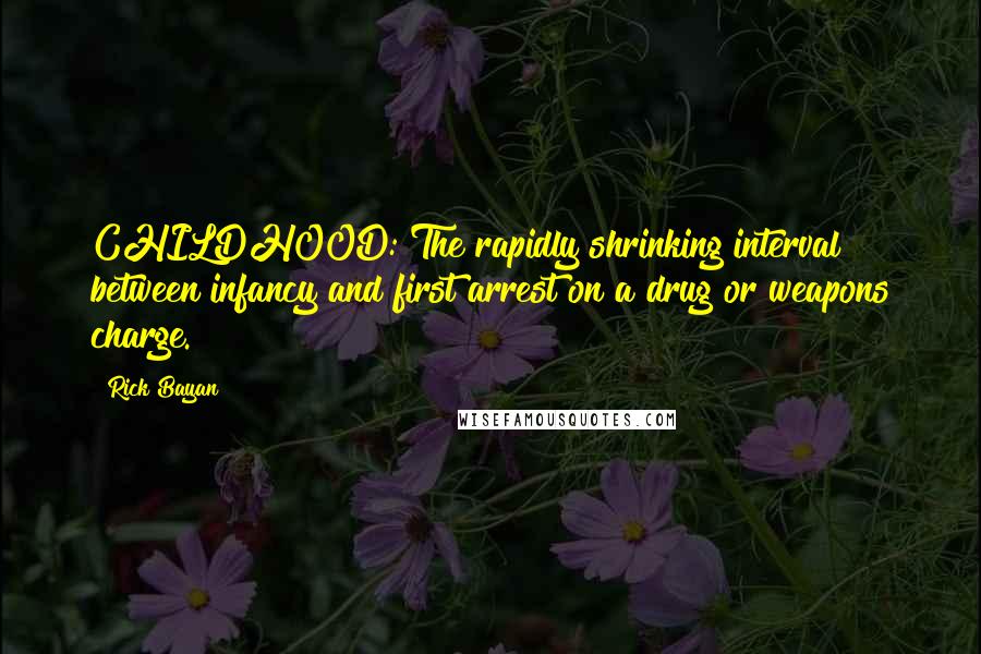 Rick Bayan Quotes: CHILDHOOD: The rapidly shrinking interval between infancy and first arrest on a drug or weapons charge.