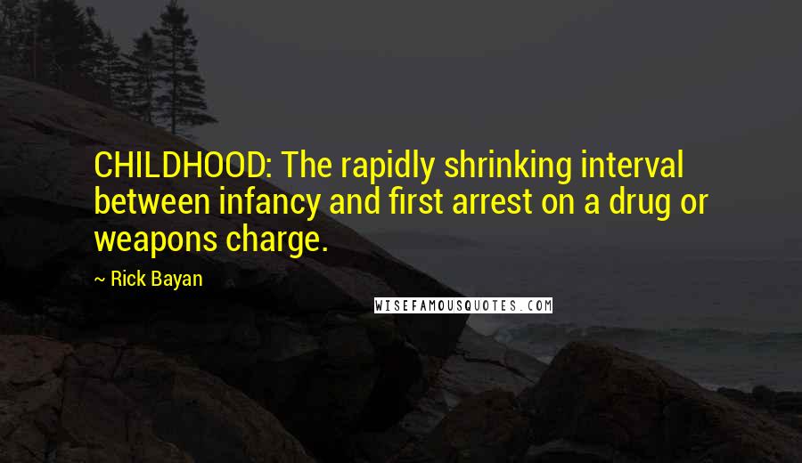 Rick Bayan Quotes: CHILDHOOD: The rapidly shrinking interval between infancy and first arrest on a drug or weapons charge.