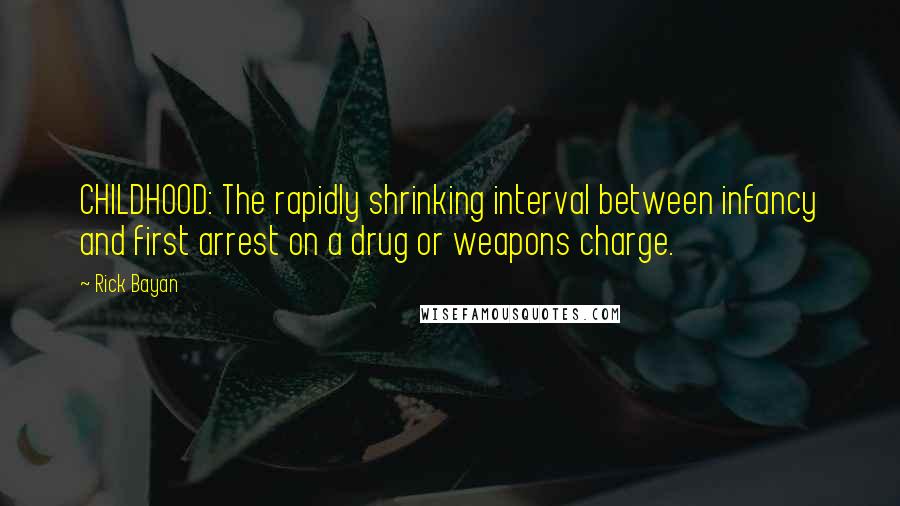 Rick Bayan Quotes: CHILDHOOD: The rapidly shrinking interval between infancy and first arrest on a drug or weapons charge.
