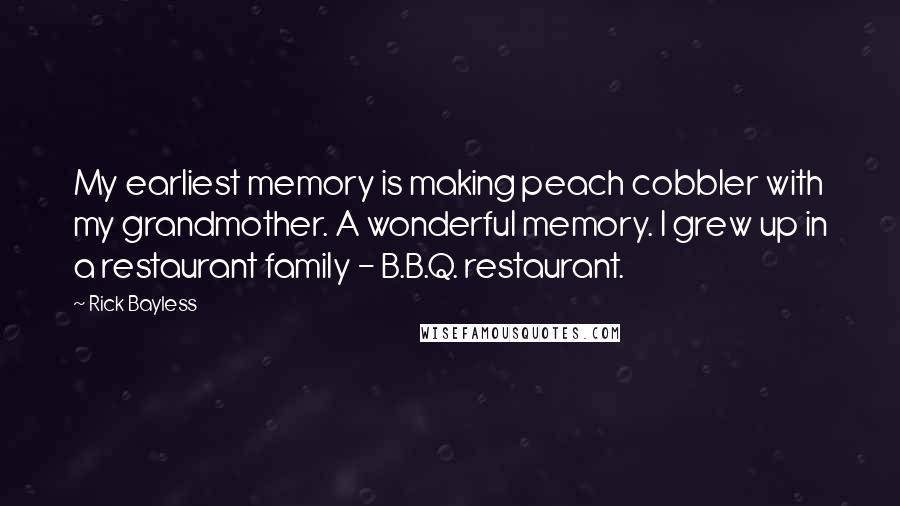 Rick Bayless Quotes: My earliest memory is making peach cobbler with my grandmother. A wonderful memory. I grew up in a restaurant family - B.B.Q. restaurant.