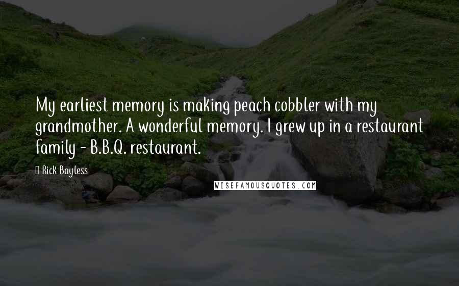 Rick Bayless Quotes: My earliest memory is making peach cobbler with my grandmother. A wonderful memory. I grew up in a restaurant family - B.B.Q. restaurant.