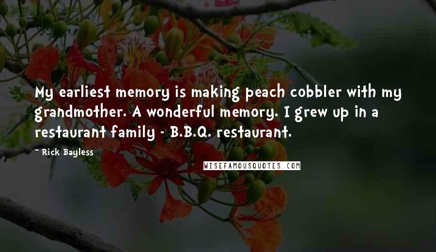 Rick Bayless Quotes: My earliest memory is making peach cobbler with my grandmother. A wonderful memory. I grew up in a restaurant family - B.B.Q. restaurant.