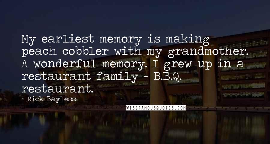 Rick Bayless Quotes: My earliest memory is making peach cobbler with my grandmother. A wonderful memory. I grew up in a restaurant family - B.B.Q. restaurant.