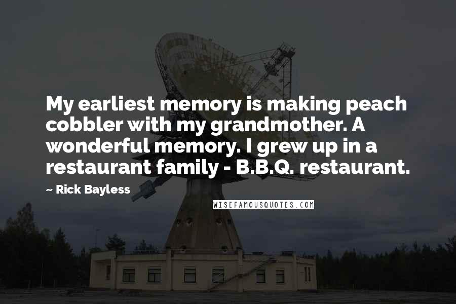Rick Bayless Quotes: My earliest memory is making peach cobbler with my grandmother. A wonderful memory. I grew up in a restaurant family - B.B.Q. restaurant.