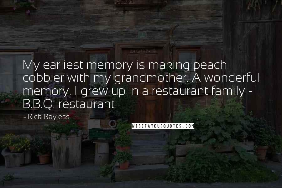 Rick Bayless Quotes: My earliest memory is making peach cobbler with my grandmother. A wonderful memory. I grew up in a restaurant family - B.B.Q. restaurant.
