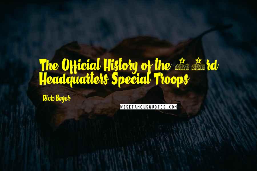 Rick Beyer Quotes: The Official History of the 23rd Headquarters Special Troops,