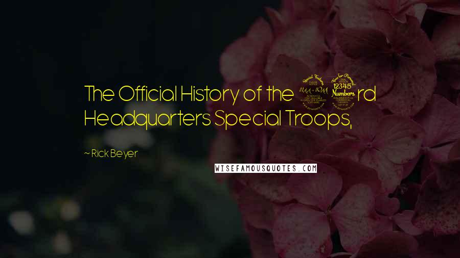 Rick Beyer Quotes: The Official History of the 23rd Headquarters Special Troops,