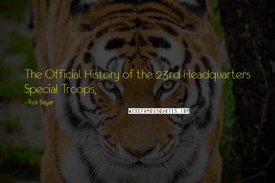 Rick Beyer Quotes: The Official History of the 23rd Headquarters Special Troops,