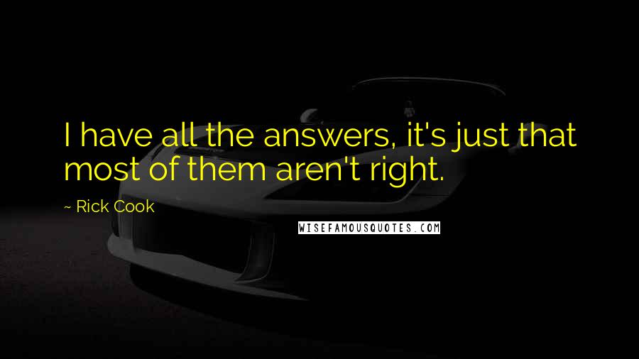 Rick Cook Quotes: I have all the answers, it's just that most of them aren't right.