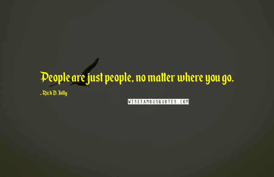 Rick D. Jolly Quotes: People are just people, no matter where you go.