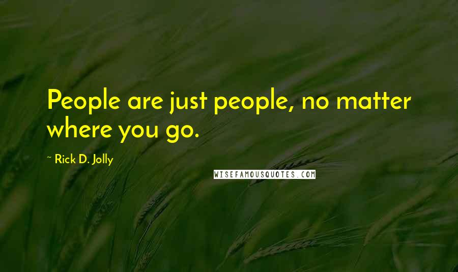 Rick D. Jolly Quotes: People are just people, no matter where you go.