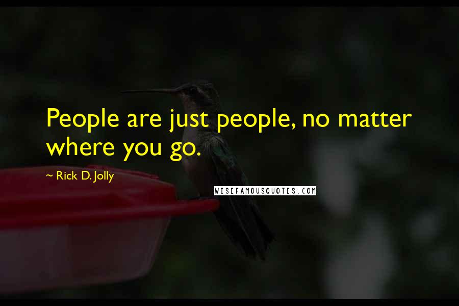 Rick D. Jolly Quotes: People are just people, no matter where you go.