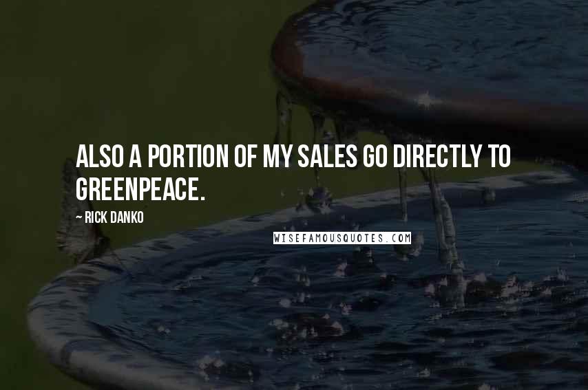 Rick Danko Quotes: Also a portion of my sales go directly to Greenpeace.