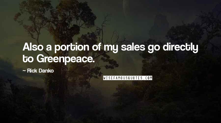 Rick Danko Quotes: Also a portion of my sales go directly to Greenpeace.