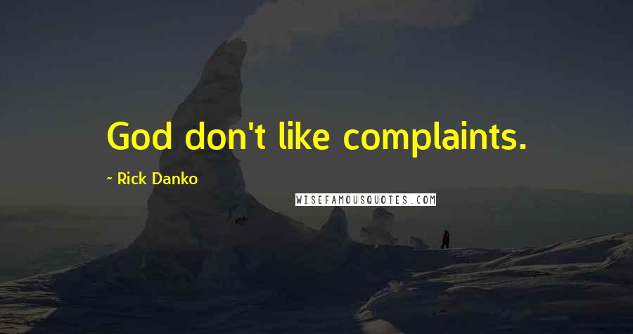 Rick Danko Quotes: God don't like complaints.