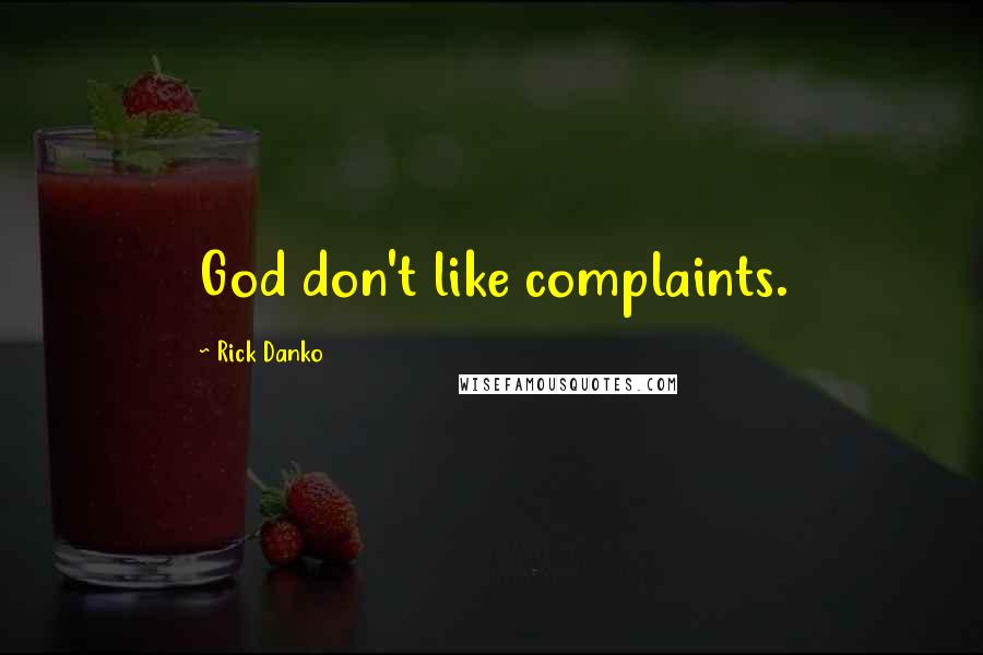 Rick Danko Quotes: God don't like complaints.