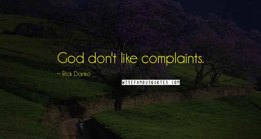 Rick Danko Quotes: God don't like complaints.