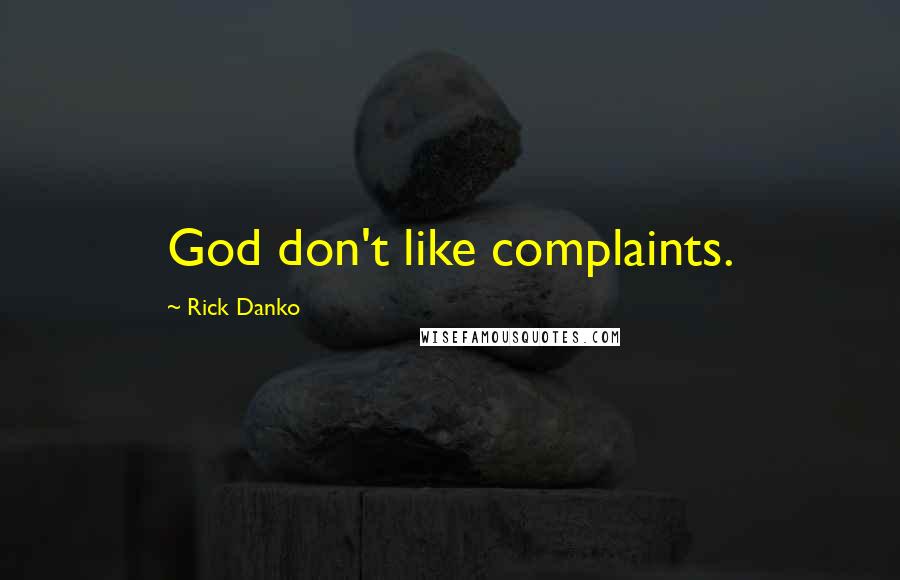 Rick Danko Quotes: God don't like complaints.